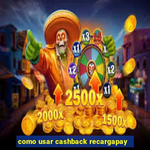 como usar cashback recargapay